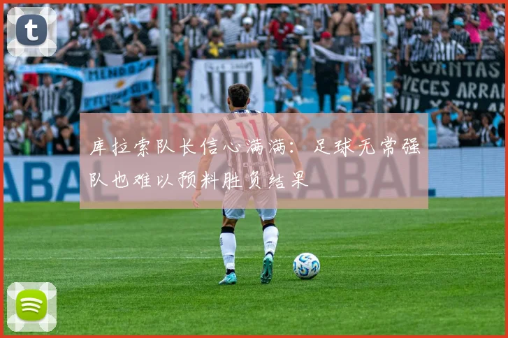 库拉索队长信心满满：足球无常强队也难以预料胜负结果